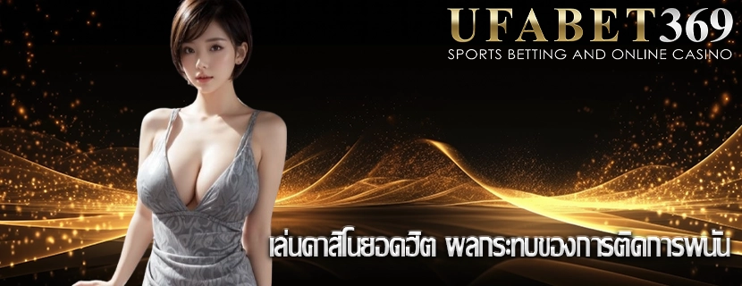 เล่นคาสิโนยอดฮิต ผลกระทบของการติดการพนัน