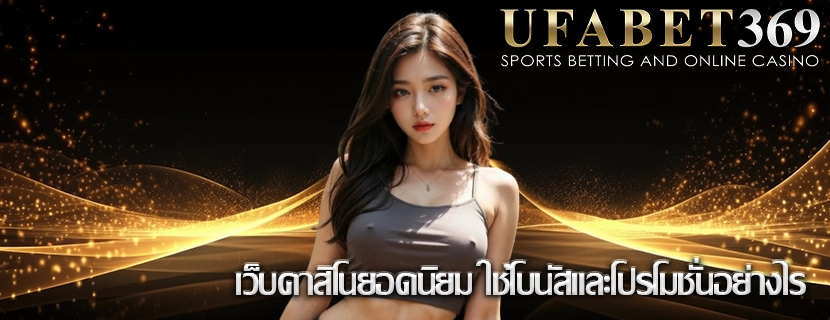 เว็บคาสิโนยอดนิยม ใช้โบนัสและโปรโมชั่นอย่างไร