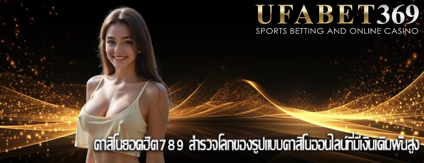 คาสิโนยอดฮิต789 สำรวจโลกของรูปแบบคาสิโนออนไลน์ที่มีเงินเดิมพันสูง