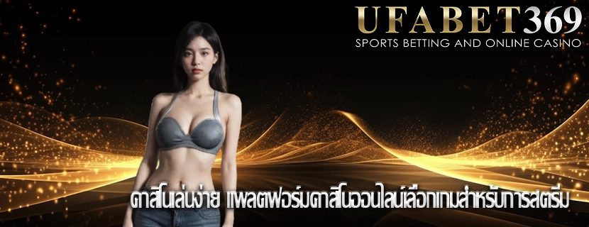 คาสิโนเล่นง่าย แพลตฟอร์มคาสิโนออนไลน์เลือกเกมสำหรับการสตรีม