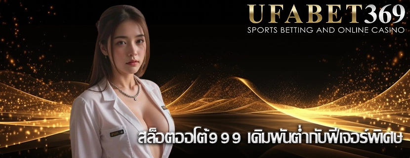 สล็อตออโต้999 เดิมพันต่ำกับฟีเจอร์พิเศษ