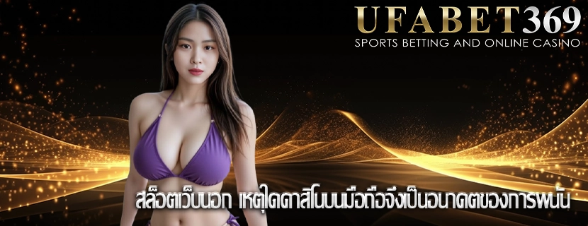 สล็อตเว็บนอก เหตุใดคาสิโนบนมือถือจึงเป็นอนาคตของการพนัน