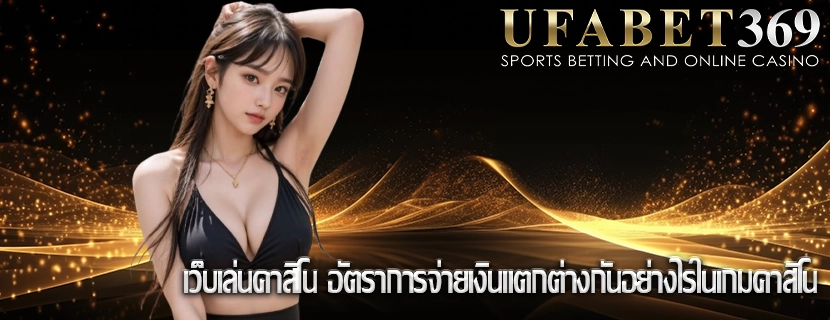 เว็บเล่นคาสิโน อัตราการจ่ายเงินแตกต่างกันอย่างไรในเกมคาสิโน