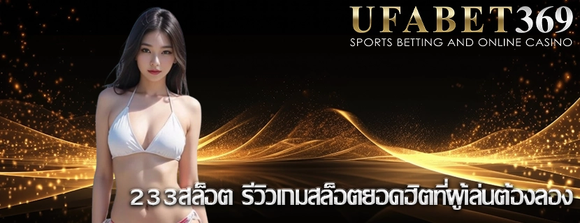 233สล็อต รีวิวเกมสล็อตยอดฮิตที่ผู้เล่นต้องลอง