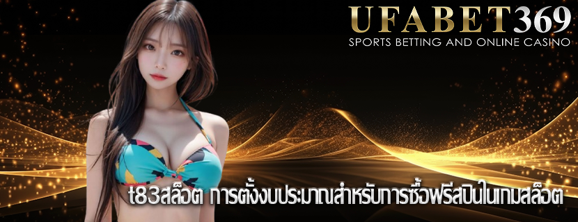 t83สล็อต การตั้งงบประมาณสำหรับการซื้อฟรีสปินในเกมสล็อต