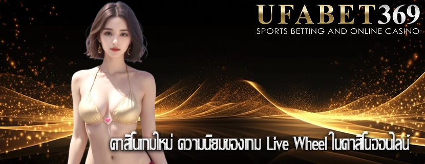 คาสิโนเกมใหม่ ความนิยมของเกม Live Wheel ในคาสิโนออนไลน์