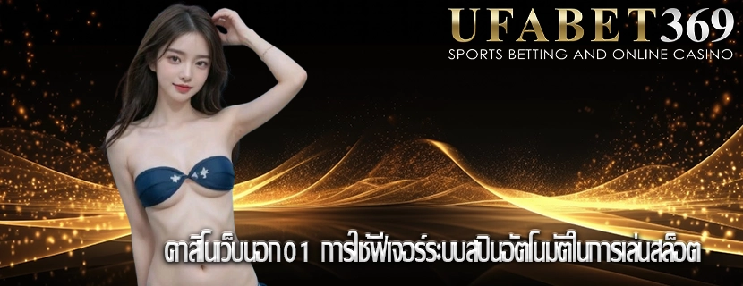คาสิโนเว็บนอก01 การใช้ฟีเจอร์ระบบสปินอัตโนมัติในการเล่นสล็อต