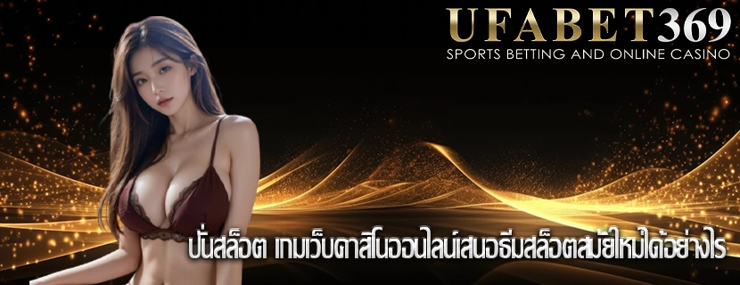 ปั่นสล็อต เกมเว็บคาสิโนออนไลน์เสนอธีมสล็อตสมัยใหม่ได้อย่างไร