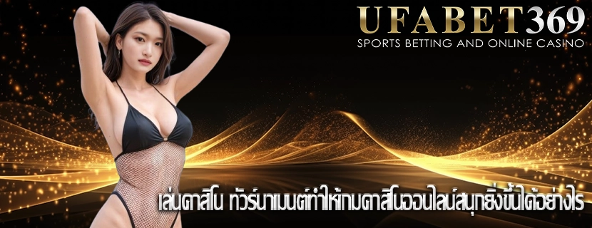 เล่นคาสิโน ทัวร์นาเมนต์ทำให้เกมคาสิโนออนไลน์สนุกยิ่งขึ้นได้อย่างไร