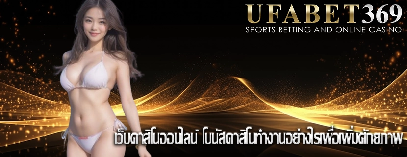 เว็บคาสิโนออนไลน์ โบนัสคาสิโนทำงานอย่างไรเพื่อเพิ่มศักยภาพ