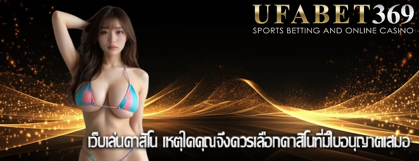 เว็บเล่นคาสิโน เหตุใดคุณจึงควรเลือกคาสิโนที่มีใบอนุญาตเสมอ