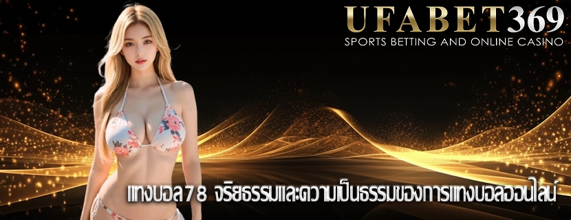แทงบอล78 จริยธรรมและความเป็นธรรมของการแทงบอลออนไลน์ 