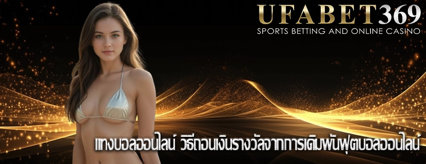 แทงบอลออนไลน์ วิธีถอนเงินรางวัลจากการเดิมพันฟุตบอลออนไลน์ 