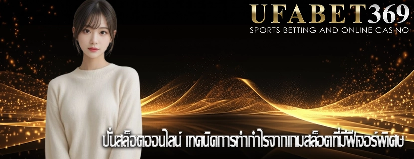ปั่นสล็อตออนไลน์ เทคนิคการทำกำไรจากเกมสล็อตที่มีฟีเจอร์พิเศษ