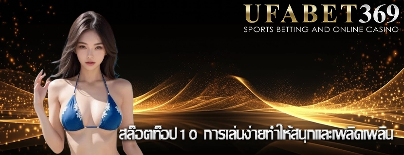 สล็อตท็อป10 การเล่นง่ายทำให้สนุกและเพลิดเพลิน