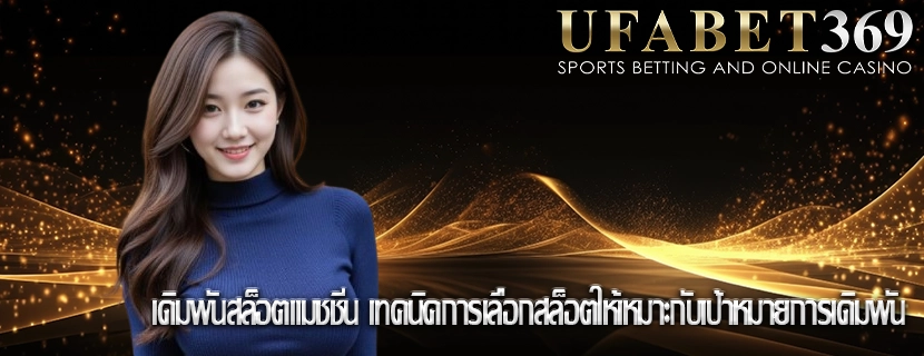 เดิมพันสล็อตแมชชีน เทคนิคการเลือกสล็อตให้เหมาะกับเป้าหมายการเดิมพัน