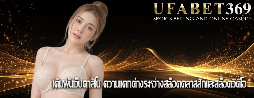 เดิมพันเว็บคาสิโน ความแตกต่างระหว่างสล็อตคลาสสิกและสล็อตวิดีโอ