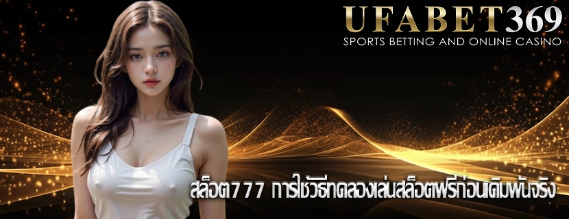 สล็อต777 การใช้วิธีทดลองเล่นสล็อตฟรีก่อนเดิมพันจริง