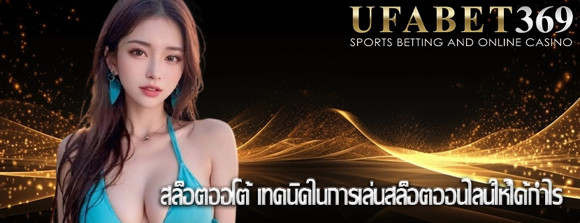 สล็อตออโต้ เทคนิคในการเล่นสล็อตออนไลน์ให้ได้กำไร