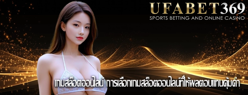 เกมสล็อตออนไลน์ การเลือกเกมสล็อตออนไลน์ที่ให้ผลตอบแทนคุ้มค่า
