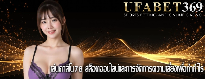 เล่นคาสิโน78 สล็อตออนไลน์และการจัดการความเสี่ยงเพื่อทำกำไร