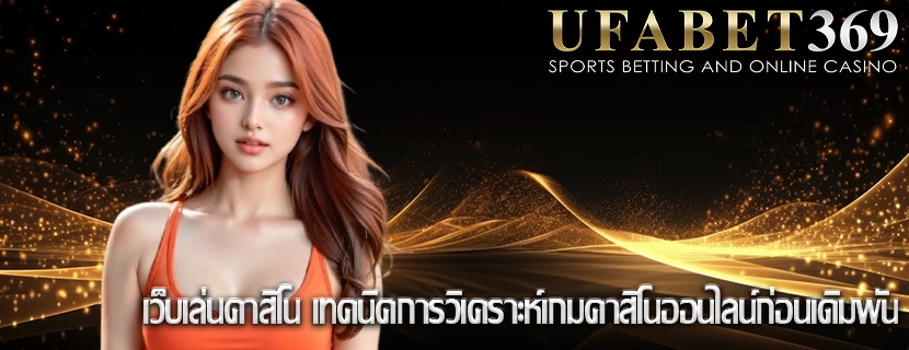เว็บเล่นคาสิโน เทคนิคการวิเคราะห์เกมคาสิโนออนไลน์ก่อนเดิมพัน