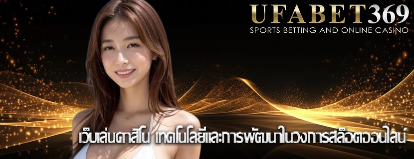 เว็บเล่นคาสิโน เทคโนโลยีและการพัฒนาในวงการสล็อตออนไลน์