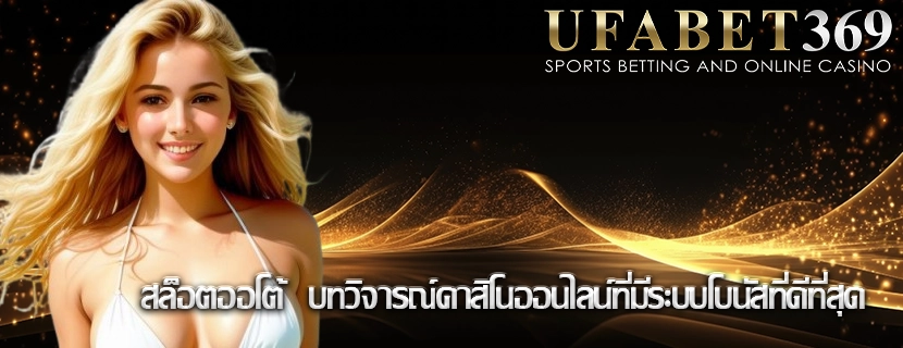 สล็อตออโต้  บทวิจารณ์คาสิโนออนไลน์ที่มีระบบโบนัสที่ดีที่สุด
